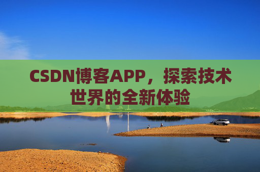 CSDN博客APP，探索技术世界的全新体验