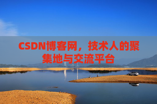 CSDN博客网，技术人的聚集地与交流平台